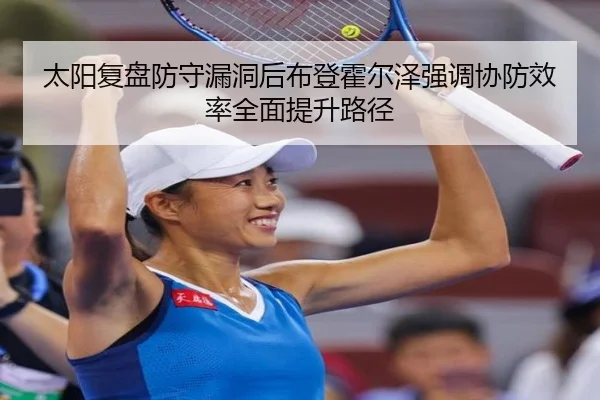 太阳复盘防守漏洞后布登霍尔泽强调协防效率全面提升路径
